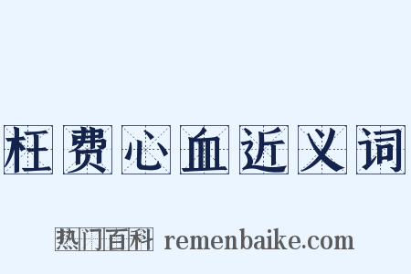 枉费心血近义词是什么意思的图片